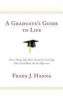 A Graduate's Guide to Life: Three Things They Didn't Teach You in College That Could Make All the Difference