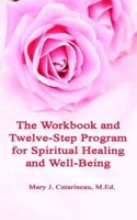 The Workbook and Twelve-Step Program for Spiritual Healing and Well-Being