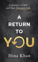 A Return to YOU: A Journey to Self and Your Greatest Life