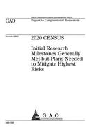 2020 census: initial research milestones generally met but plans needed to mitigate highest risks: report to congressional requesters.