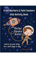 A Dot Markers & Paint Daubers Kids Activity Book: Outer Space Dots: Learn as You Play: Do a Dot Page a Day