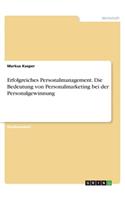 Erfolgreiches Personalmanagement. Die Bedeutung von Personalmarketing bei der Personalgewinnung