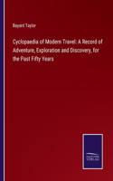 Cyclopaedia of Modern Travel: A Record of Adventure, Exploration and Discovery, for the Past Fifty Years