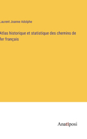 Atlas historique et statistique des chemins de fer français