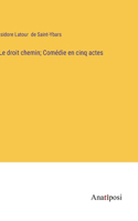 droit chemin; Comédie en cinq actes