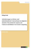 Anforderungen an kleine und mittelständische Unternehmen im digitalen Zeitalter. Eine kritische Analyse der Chancen und Risiken von Cloud Computing