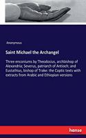 Saint Michael the Archangel: Three enconiums by Theodosius, archbishop of Alexandria; Severus, patriarch of Antioch; and Eustathius, bishop of Trake: the Coptic texts with extra