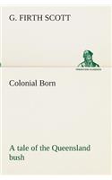 Colonial Born A tale of the Queensland bush