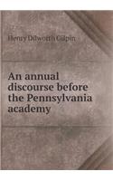 An annual discourse before the Pennsylvania academy