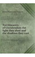 Torchbearers of Christendom the Light They Shed and the Shadows They Cast