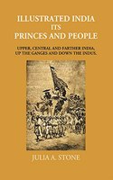 Illustrated India : Its Princes and People - Account of the Prince of Wales Visit to Upper, Central, and Further India, up the Ganges and Down the Indu [Hardcover] Julia A. Stone