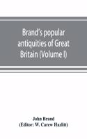 Brand's popular antiquities of Great Britain. Faiths and folklore; a dictionary of national beliefs, superstitions and popular customs, past and current, with their classical and foreign analogues, described and illustrated (Volume I)