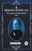 A Biography Of Henry Clay vol. 1 The Senator From Kentucky.  (Edition2023)