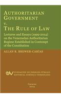 Authoritarian Government V. the Rule of Law. Lectures and Essays (1999-2014) on the Venezuelan Authoritarian Regime Established in Contempt of the Con