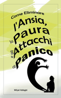 Come Eliminare l'Ansia, la Paura e gli Attacchi di Panico