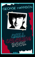 George Harrison Chill Coloring Book: A Calm and Relaxed, Chill Out Adult Coloring Book