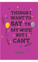 Things i want to say to my wife but i can't