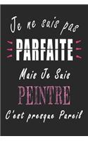 Je ne Suis pas Parfaite Mais je suis Peintre c'est presque Pareil Carnet de notes