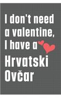 I don't need a valentine, I have a Hrvatski Ovcar: For Hrvatski Ovcar Dog Fans