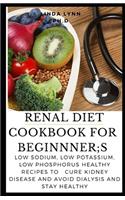 Renal Diet Cookbook for Beginner;s: The Comprehensive Cookbook for Renal Diet and How Its Cure Kidney and the Benefit Uses with the Healthy Recipe for Everyday Meal