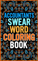 Accountants Swear Words Coloring Book: Funny, Irreverent, Clean Swear Word Illustration Accountant Students Graduation Gift Ideas for Relieving Stress and Art Therapy