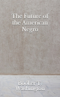 The Future of the American Negro: (Aberdeen Classics Collection)