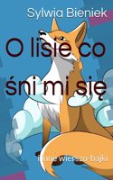 O lisie co &#347;ni mi si&#281;: i inne wierszo-bajki