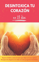 Desintoxica tu Corazón: Supera el dolor y sana el vacío que dejó en ti esa ruptura. Recupera la alegría en tu vida con este programa de 28 días.