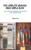 The Complete Weaving Made Simple Book: The Ultimate Guidebook with Step by Step Instructions