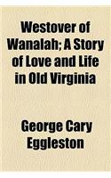Westover of Wanalah; A Story of Love and Life in Old Virginia