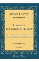 Origines Kalendariï¿½ Italicï¿½, Vol. 4 of 4: Nundinal Calendars of Ancient Italy, Nundinal Calendar of Romulus, Calendar of Numa Pompilius, Calendar of the Decemvirs, Irregular Roman Calendar, and Julian Correction (Classic Reprint): Nundinal Calendars of Ancient Italy, Nundinal Calendar of Romulus, Calendar of Numa Pompilius, Calendar of the Decemvirs, Irregular Roman Calendar, 