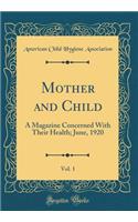 Mother and Child, Vol. 1: A Magazine Concerned With Their Health; June, 1920 (Classic Reprint)
