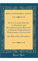 R. A. O. A. 1920 Synopsis of Decisions and Recommendations Relating to Freight, Passenger and Disbursement Accounting: July, 1888, to May, 1920, Inclusive (Classic Reprint)