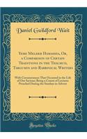 Yeme Melekh Hamashia?, Or, a Comparison of Certain Traditions in the Thalmud, Targumin and Rabbinical Writers: With Circumstances That Occurred in the Life of Our Saviour; Being a Course of Lectures Preached During the Sundays in Advent (Classic Re