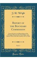 Report of the Boundary Commission, Vol. 1: Upon the Survey and Remarking of the Boundary Between the United States and Mexico West of the Rio Grande, 1891 to 1896 (Classic Reprint)