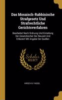 Das Mosaisch-Rabbinische Strafgesetz Und Strafrechtliche Gerichtsverfahren: Bearbeitet Nach Ordnung Und Einteilung Der Gesetzbücher Der Neuzeit Und Erläutert Mit Angabe Der Quellen