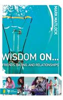 Wisdom on ... Friends, Dating, and Relationships