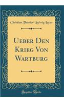 Ueber Den Krieg Von Wartburg (Classic Reprint)