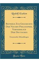 BeitrÃ¤ge Zur Geschichte Der Neuern Philosophie, Vornehmlich Der Deutschen: Gesammelte Abhandlungen (Classic Reprint)