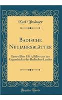 Badische Neujahrsblätter: Erstes Blatt 1891; Bilder aus der Urgeschichte des Badischen Landes (Classic Reprint)