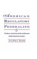 American Regulatory Federalism and Telecommunications Infrastructure