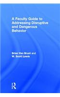 A Faculty Guide to Addressing Disruptive and Dangerous Behavior