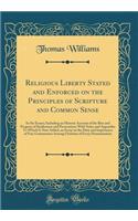 Religious Liberty Stated and Enforced on the Principles of Scripture and Common Sense: In Six Essays; Including an Historic Account of the Rise and Progress of Intolerance and Persecution; With Notes and Appendix; To Which Is Now Added, an Essay on