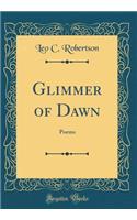 Glimmer of Dawn: Poems (Classic Reprint)