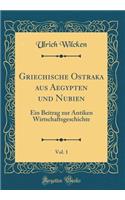 Griechische Ostraka Aus Aegypten Und Nubien, Vol. 1: Ein Beitrag Zur Antiken Wirtschaftsgeschichte (Classic Reprint): Ein Beitrag Zur Antiken Wirtschaftsgeschichte (Classic Reprint)