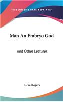 Man An Embryo God: And Other Lectures