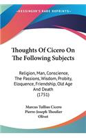 Thoughts Of Cicero On The Following Subjects: Religion, Man, Conscience, The Passions, Wisdom, Probity, Eloquence, Friendship, Old Age And Death (1751)(English)