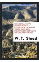 Hymns That Have Helped: Being a Collection of Hymns Which Have Been Found Most Useful to the Children of Pen