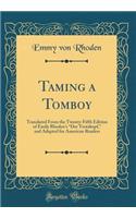 Taming a Tomboy: Translated from the Twenty-Fifth Edition of Emily Rhoden's Der Trotzkopf, and Adapted for American Readers (Classic Reprint)