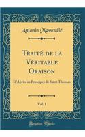 Traité de la Véritable Oraison, Vol. 1: D'Après les Principes de Saint Thomas (Classic Reprint)